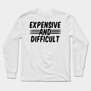 Expensive And Difficult funny Long Sleeve T-Shirt